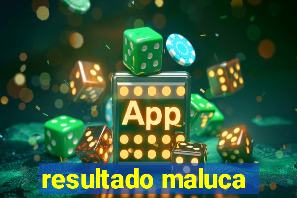 resultado maluca